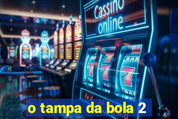 o tampa da bola 2